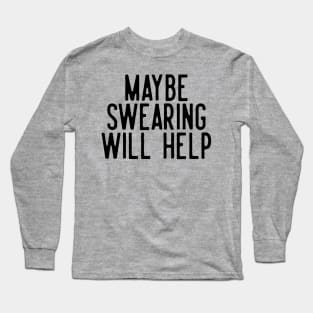 Maybe Swearing Will Help Long Sleeve T-Shirt